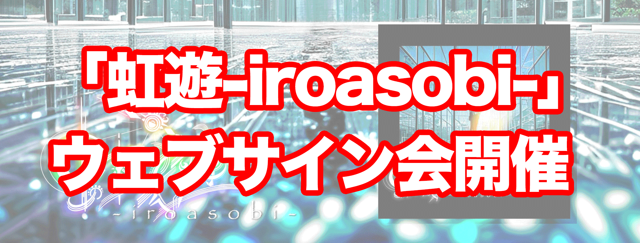 「虹遊-iroasobi-」-ウェブサイン会開催